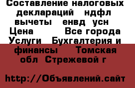 Составление налоговых деклараций 3-ндфл (вычеты), енвд, усн › Цена ­ 300 - Все города Услуги » Бухгалтерия и финансы   . Томская обл.,Стрежевой г.